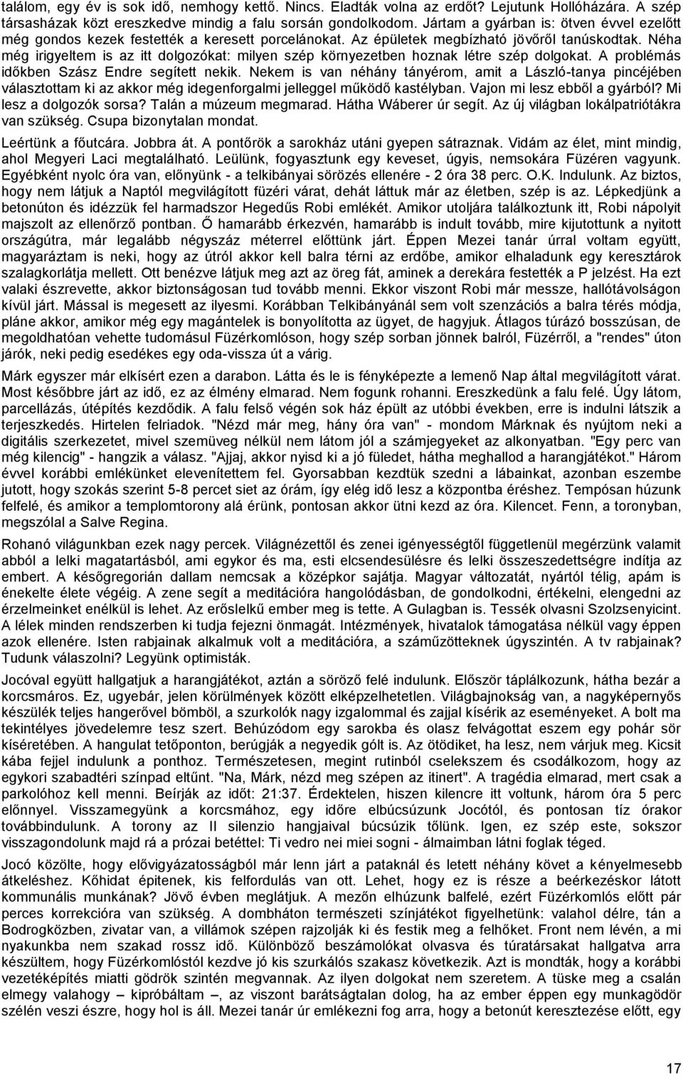 Néha még irigyeltem is az itt dolgozókat: milyen szép környezetben hoznak létre szép dolgokat. A problémás időkben Szász Endre segített nekik.