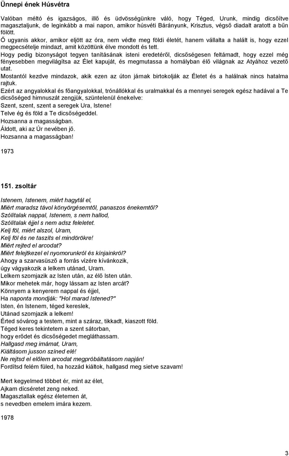 Hogy pedig bizonyságot tegyen tanításának isteni eredetéről, dicsőségesen feltámadt, hogy ezzel még fényesebben megvilágítsa az Élet kapuját, és megmutassa a homályban élő világnak az Atyához vezető