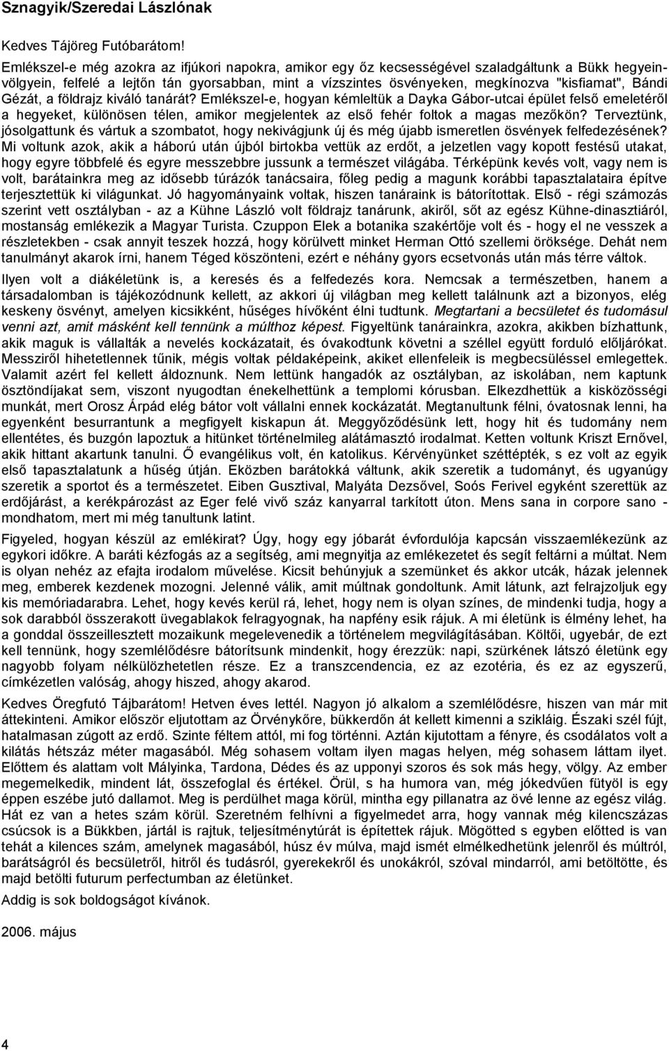 Bándi Gézát, a földrajz kiváló tanárát? Emlékszel-e, hogyan kémleltük a Dayka Gábor-utcai épület felső emeletéről a hegyeket, különösen télen, amikor megjelentek az első fehér foltok a magas mezőkön?