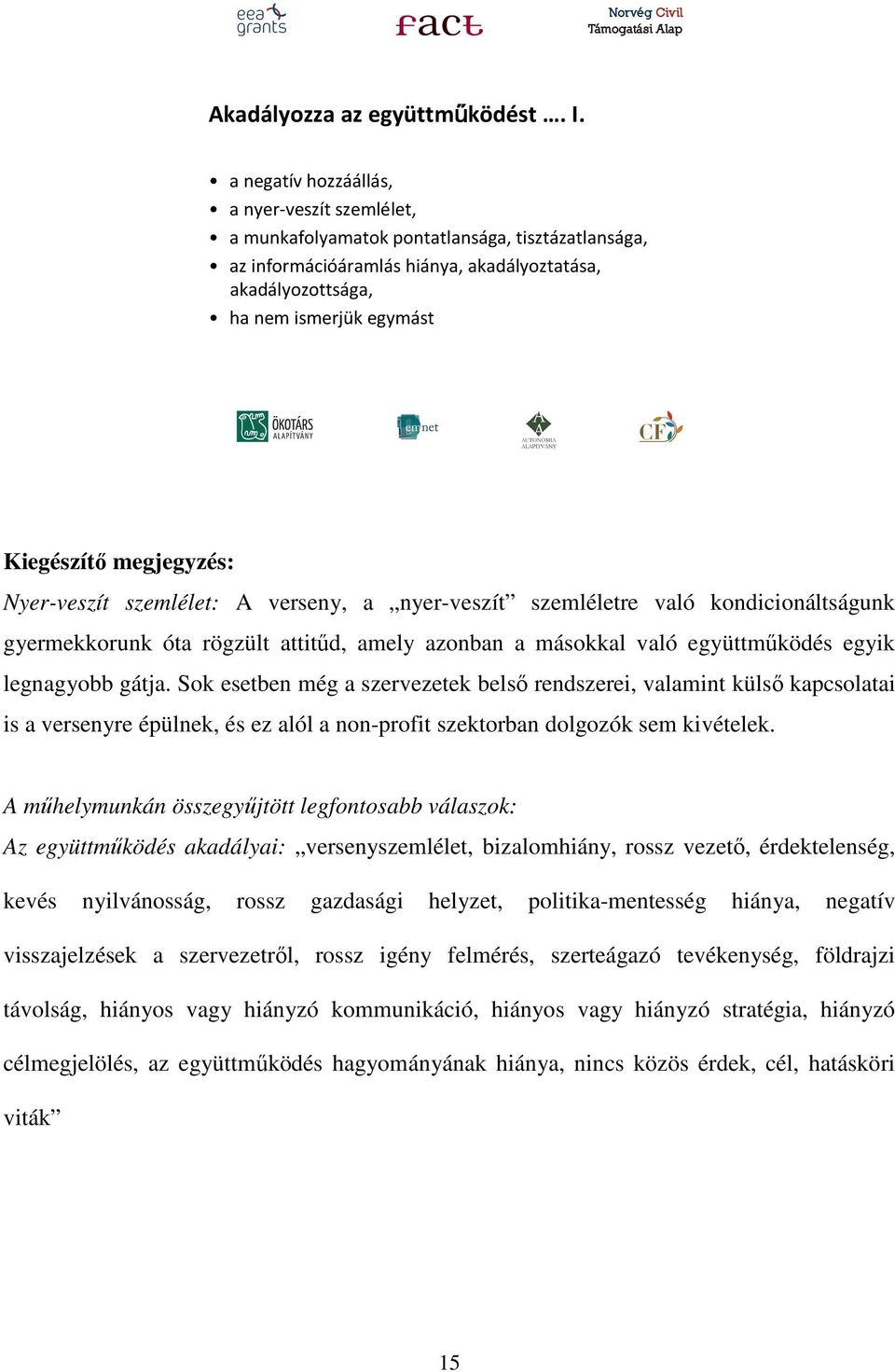 szemlélet: A verseny, a nyer-veszít szemléletre való kondicionáltságunk gyermekkorunk óta rögzült attitűd, amely azonban a másokkal való együttműködés egyik legnagyobb gátja.