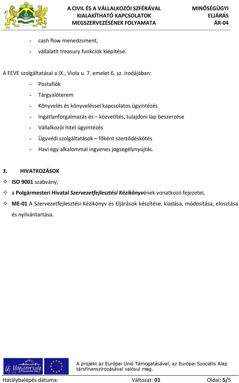 irodájában: - Postafiók - Tárgyalóterem - Könyvelés és könyveléssel kapcsolatos ügyintézés - Ingatlanforgalmazás és közvetítés, tulajdoni lap beszerzése - Vállalkozói