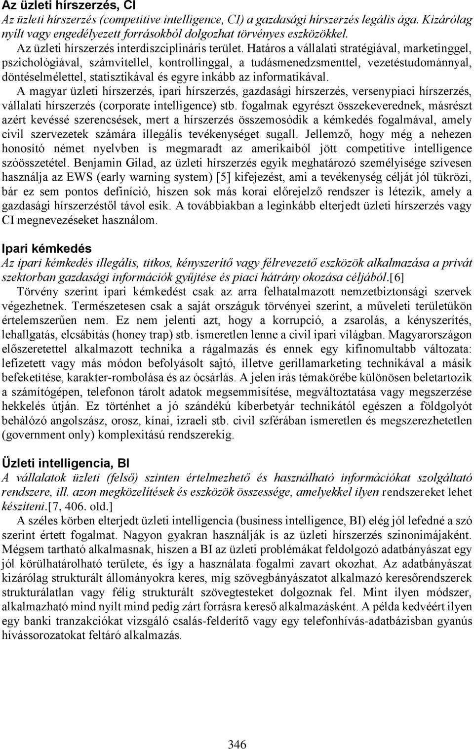 Határos a vállalati stratégiával, marketinggel, pszichológiával, számvitellel, kontrollinggal, a tudásmenedzsmenttel, vezetéstudománnyal, döntéselmélettel, statisztikával és egyre inkább az