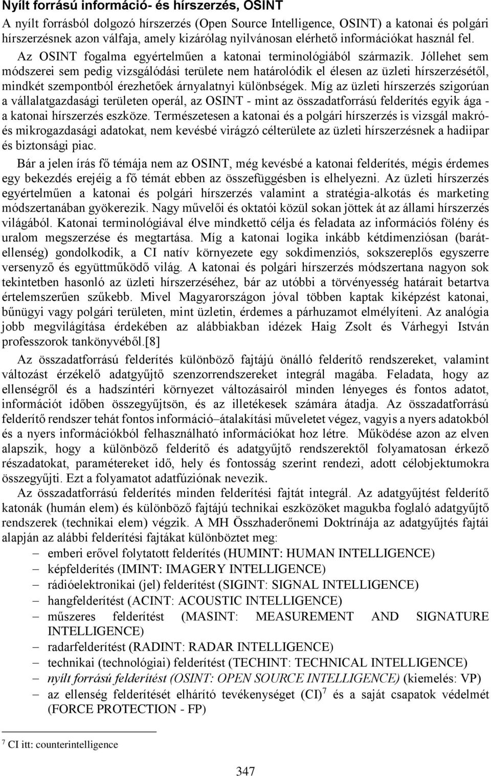 Jóllehet sem módszerei sem pedig vizsgálódási területe nem határolódik el élesen az üzleti hírszerzésétől, mindkét szempontból érezhetőek árnyalatnyi különbségek.