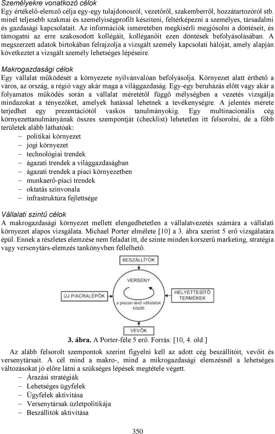 Az információk ismeretében megkísérli megjósolni a döntéseit, és támogatni az erre szakosodott kollégáit, kolléganőit ezen döntések befolyásolásában.