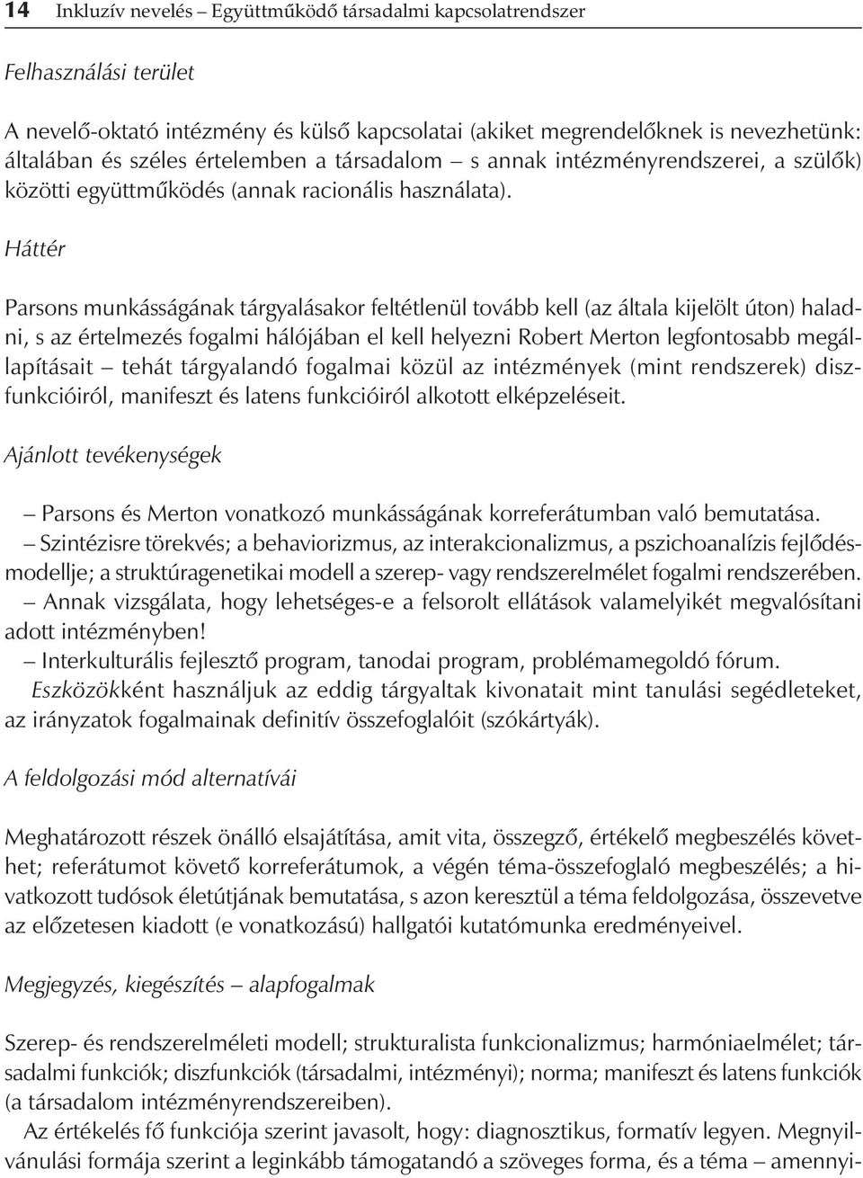 Háttér Parsons munkásságának tárgyalásakor feltétlenül tovább kell (az általa kijelölt úton) haladni, s az értelmezés fogalmi hálójában el kell helyezni Robert Merton legfontosabb megállapításait