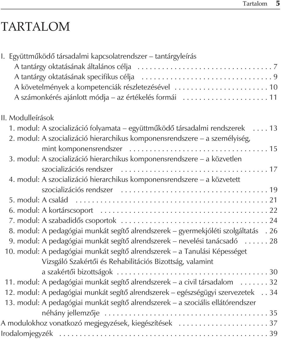 modul: A szocializáció folyamata együttmûködô társadalmi rendszerek.... 13 2. modul: A szocializáció hierarchikus komponensrendszere a személyiség, mint komponensrendszer.................................. 15 3.