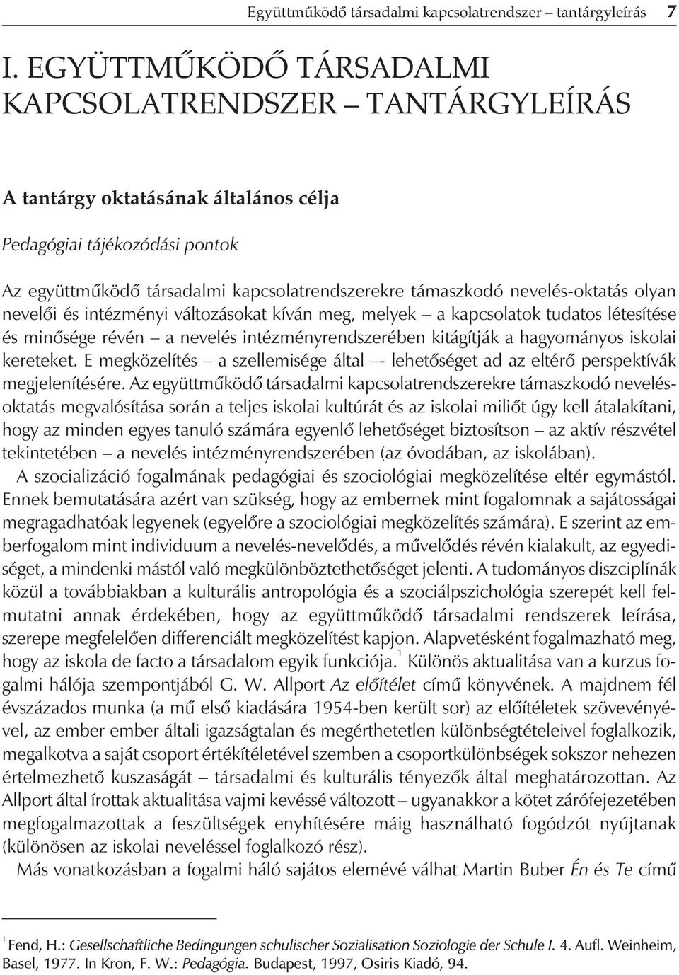 nevelés-oktatás olyan nevelôi és intézményi változásokat kíván meg, melyek a kapcsolatok tudatos létesítése és minôsége révén a nevelés intézményrendszerében kitágítják a hagyományos iskolai