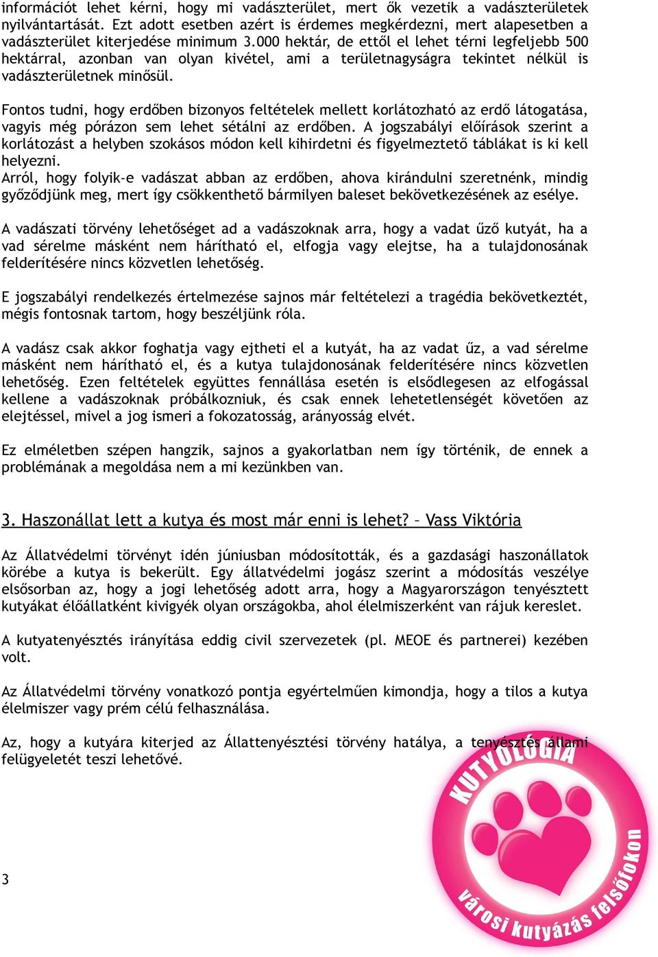 000 hektár, de ettől el lehet térni legfeljebb 500 hektárral, azonban van olyan kivétel, ami a területnagyságra tekintet nélkül is vadászterületnek minősül.