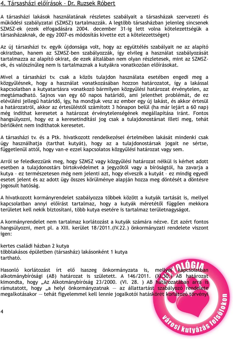 december 31-ig lett volna kötelezettségük a társasházaknak, de egy 2007-es módosítás kivette ezt a kötelezettséget) Az új társasházi tv.