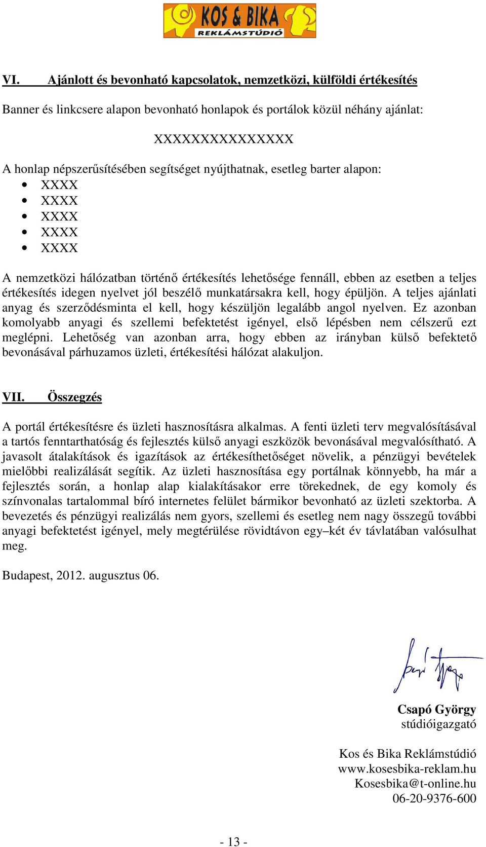 beszélő munkatársakra kell, hogy épüljön. A teljes ajánlati anyag és szerződésminta el kell, hogy készüljön legalább angol nyelven.