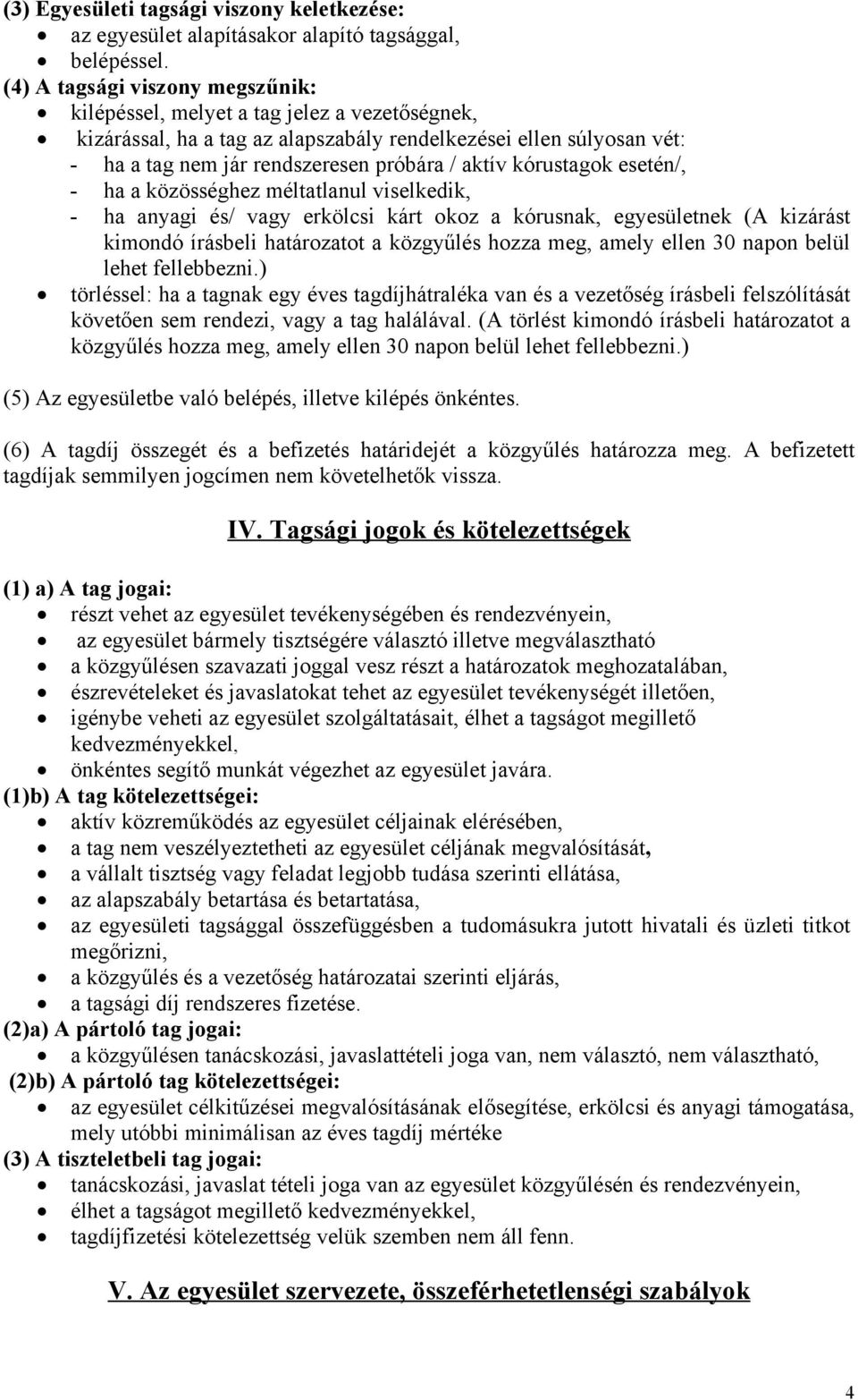 kórustagok esetén/, - ha a közösséghez méltatlanul viselkedik, - ha anyagi és/ vagy erkölcsi kárt okoz a kórusnak, egyesületnek (A kizárást kimondó írásbeli határozatot a közgyűlés hozza meg, amely