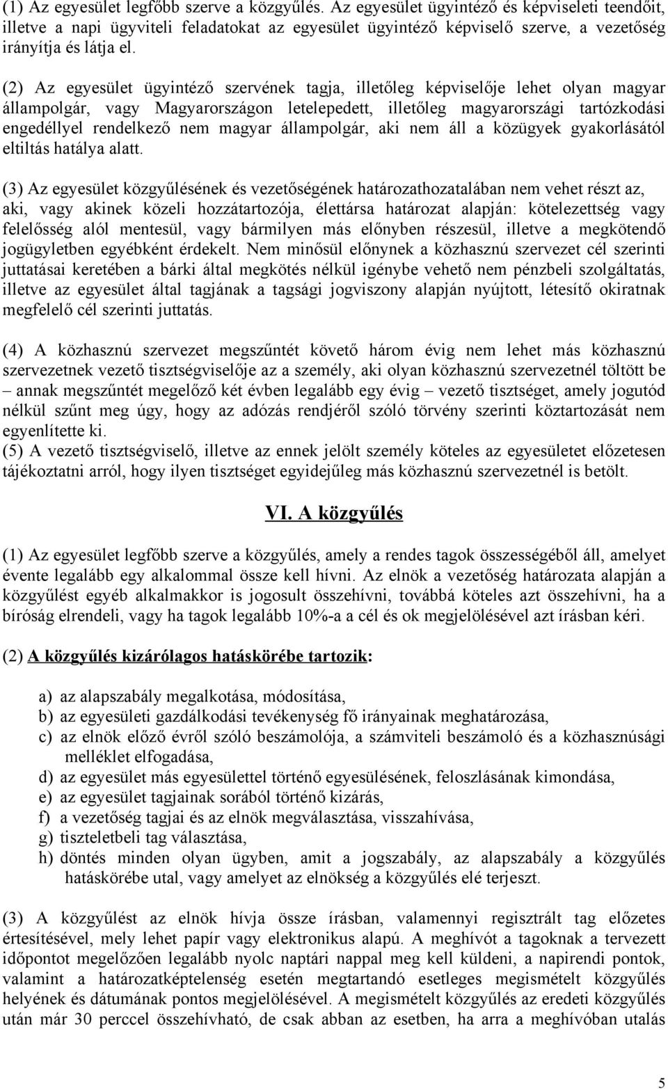 (2) Az egyesület ügyintéző szervének tagja, illetőleg képviselője lehet olyan magyar állampolgár, vagy Magyarországon letelepedett, illetőleg magyarországi tartózkodási engedéllyel rendelkező nem