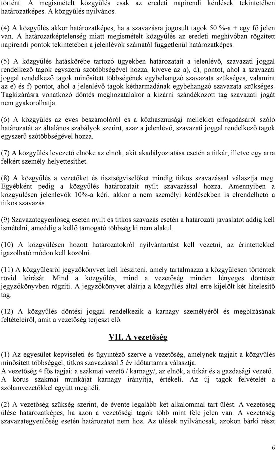 A határozatképtelenség miatt megismételt közgyűlés az eredeti meghívóban rögzített napirendi pontok tekintetében a jelenlévők számától függetlenül határozatképes.