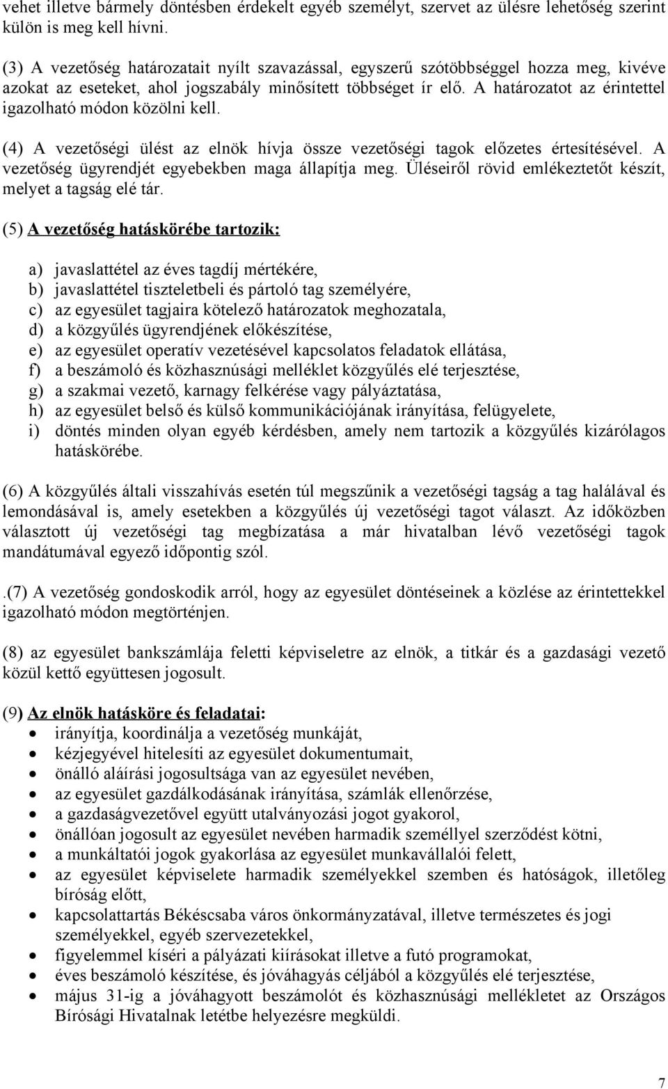 A határozatot az érintettel igazolható módon közölni kell. (4) A vezetőségi ülést az elnök hívja össze vezetőségi tagok előzetes értesítésével. A vezetőség ügyrendjét egyebekben maga állapítja meg.