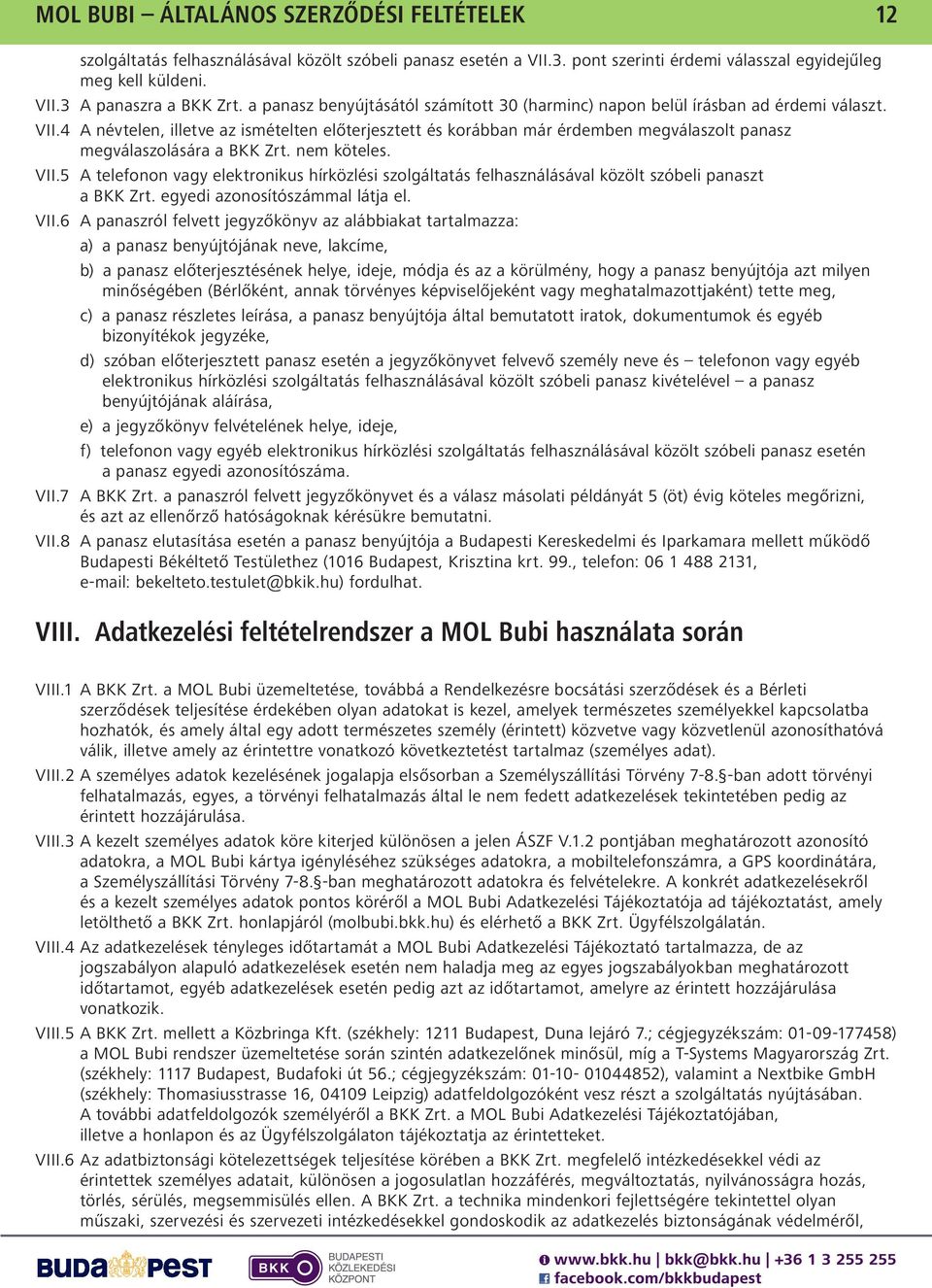 4 A névtelen, illetve az ismételten előterjesztett és korábban már érdemben megválaszolt panasz megválaszolására a BKK Zrt. nem köteles. VII.