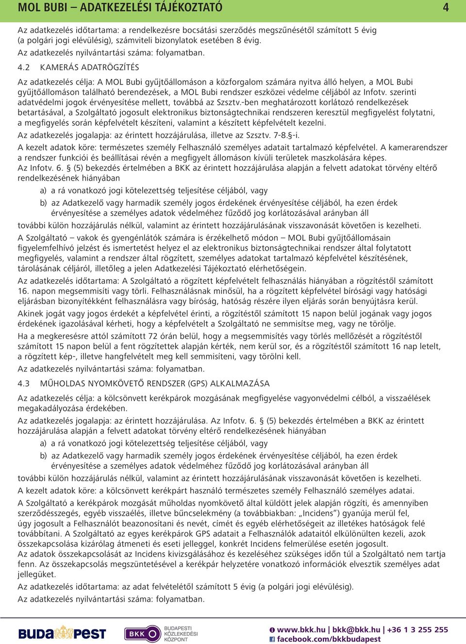 2 KAMERÁS ADATRÖGZÍTÉS Az adatkezelés célja: A MOL Bubi gyűjtőállomáson a közforgalom számára nyitva álló helyen, a MOL Bubi gyűjtőállomáson található berendezések, a MOL Bubi rendszer eszközei