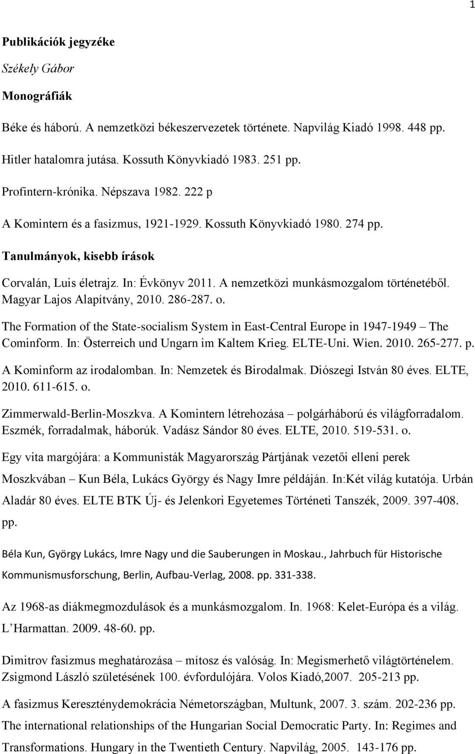 A nemzetközi munkásmozgalom történetéből. Magyar Lajos Alapítvány, 2010. 286-287. o. The Formation of the State-socialism System in East-Central Europe in 1947-1949 The Cominform.