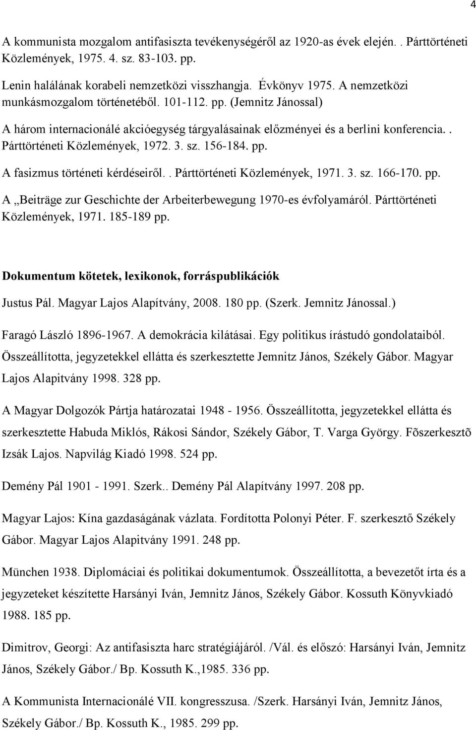 156-184. A fasizmus történeti kérdéseiről.. Párttörténeti Közlemények, 1971. 3. sz. 166-170. A Beiträge zur Geschichte der Arbeiterbewegung 1970-es évfolyamáról. Párttörténeti Közlemények, 1971. 185-189 Dokumentum kötetek, lexikonok, forráspublikációk Justus Pál.