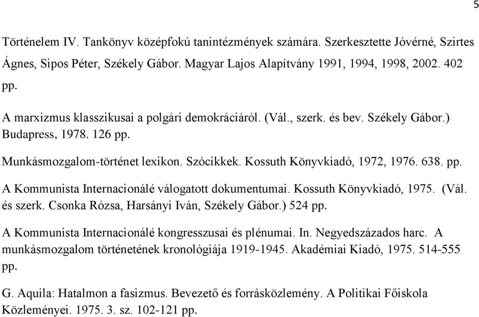 A Kommunista Internacionálé válogatott dokumentumai. Kossuth Könyvkiadó, 1975. (Vál. és szerk. Csonka Rózsa, Harsányi Iván, Székely Gábor.) 524 A Kommunista Internacionálé kongresszusai és plénumai.