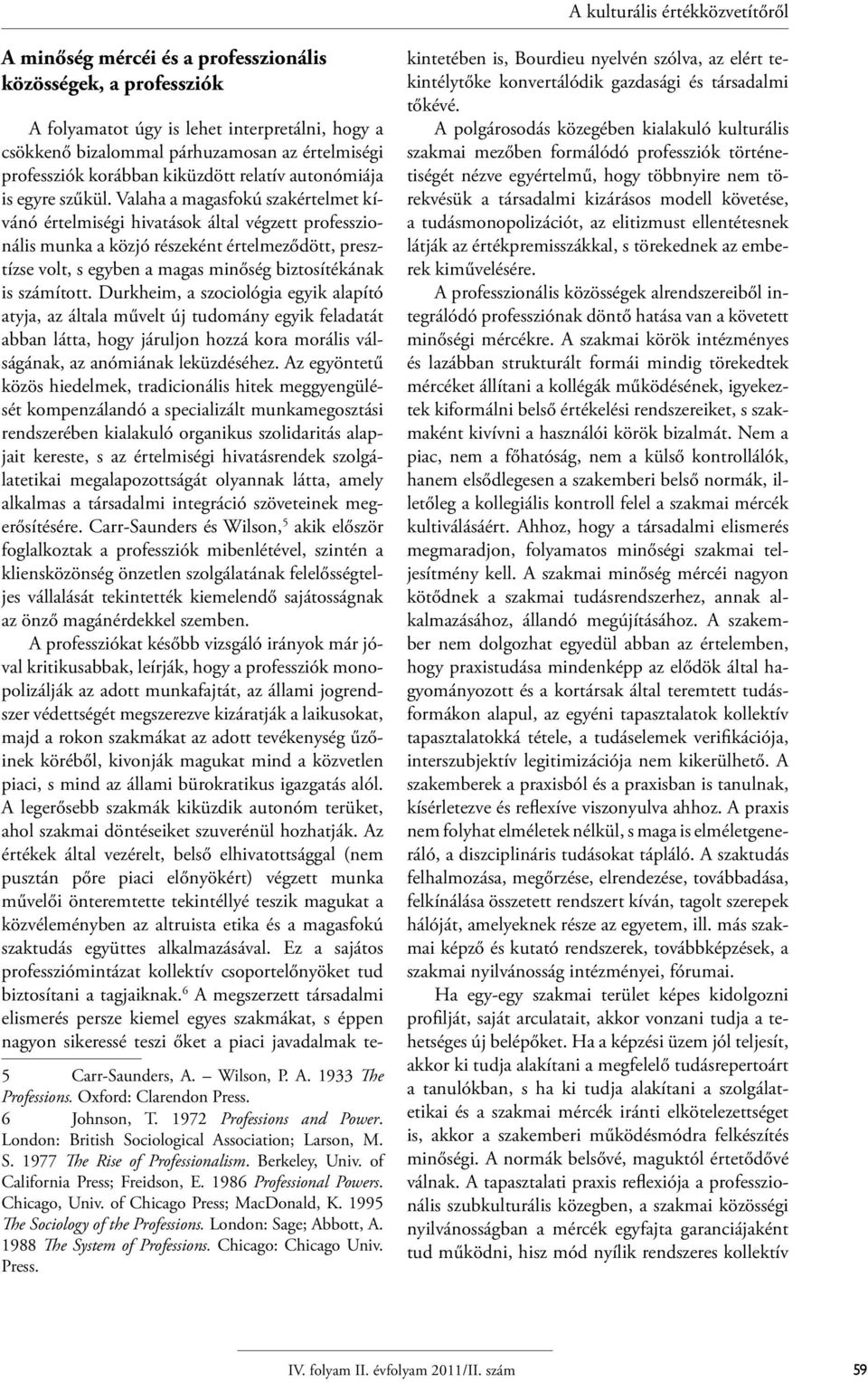 Valaha a magasfokú szakértelmet kívánó értelmiségi hivatások által végzett professzionális munka a közjó részeként értelmeződött, presztízse volt, s egyben a magas minőség biztosítékának is számított.