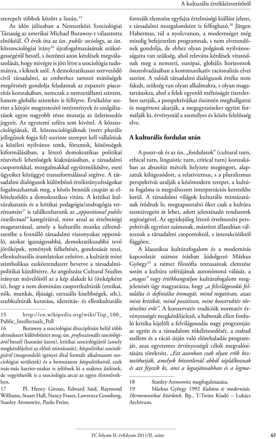 A demokratikusan szerveződő civil társadalmi, az emberhez tartozó minőségek megőrzését gondolja feladatnak az expanzív piacosítás korszakában, nemcsak a nemzetállami szinten, hanem globális szintekre