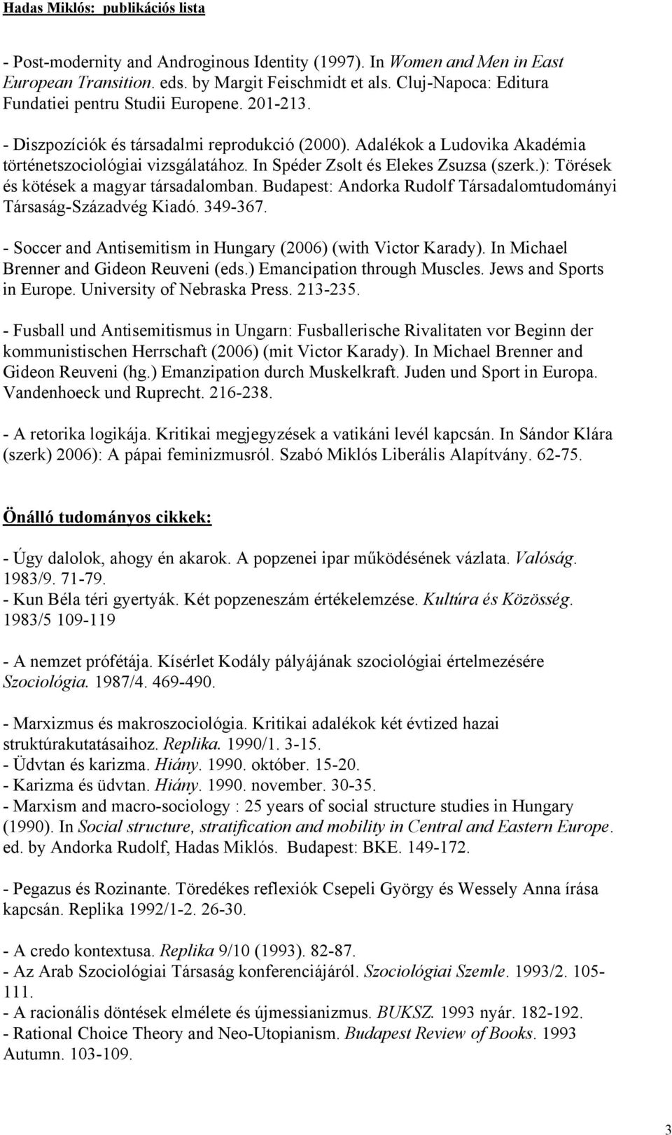 Budapest: Andorka Rudolf Társadalomtudományi Társaság-Századvég Kiadó. 349-367. - Soccer and Antisemitism in Hungary (2006) (with Victor Karady). In Michael Brenner and Gideon Reuveni (eds.