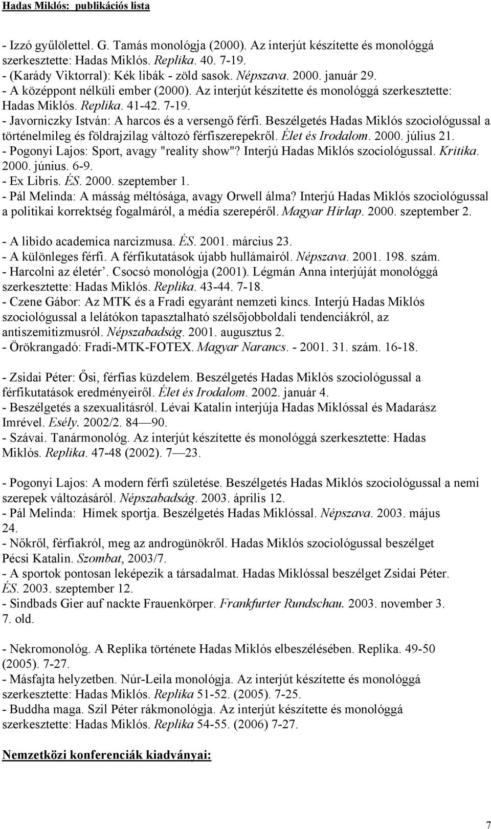 Beszélgetés Hadas Miklós szociológussal a történelmileg és földrajzilag változó férfiszerepekről. Élet és Irodalom. 2000. július 21. - Pogonyi Lajos: Sport, avagy "reality show"?