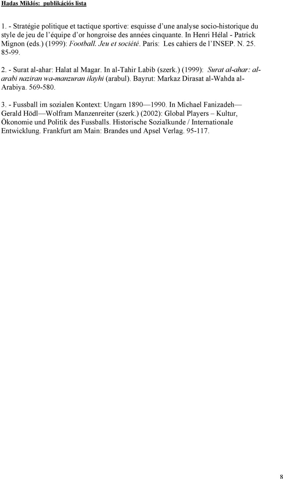 ) (1999): Surat al-ahar: alarabi naziran wa-manzuran ilayhi (arabul). Bayrut: Markaz Dirasat al-wahda al- Arabiya. 569-580. 3. - Fussball im sozialen Kontext: Ungarn 1890 1990.