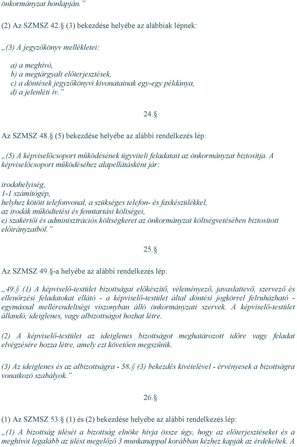 24. Az SZMSZ 48. (5) bekezdése helyébe az alábbi rendelkezés lép: (5) A képviselőcsoport működésének ügyviteli feladatait az önkormányzat biztosítja.