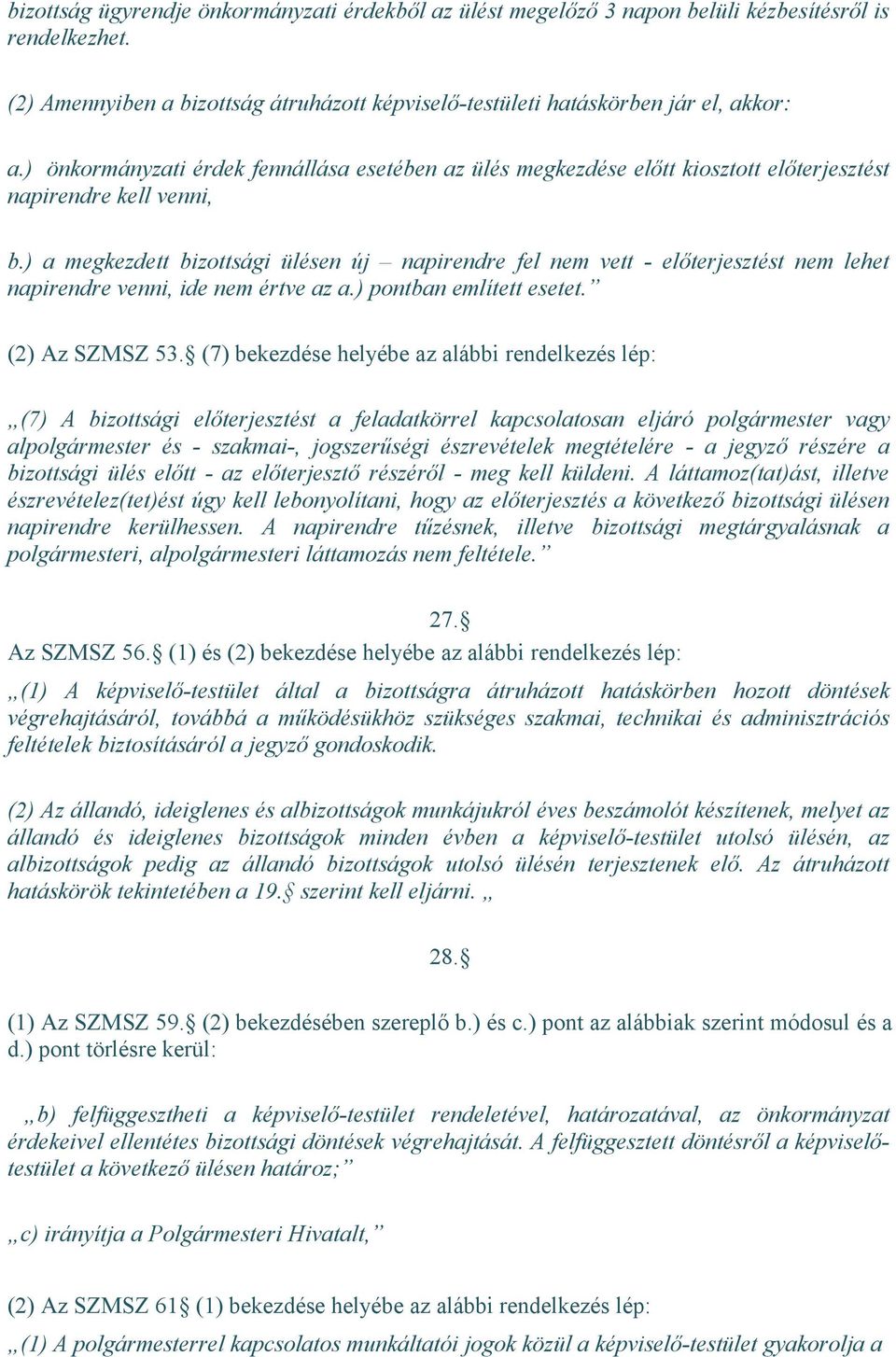 ) a megkezdett bizottsági ülésen új napirendre fel nem vett - előterjesztést nem lehet napirendre venni, ide nem értve az a.) pontban említett esetet. (2) Az SZMSZ 53.