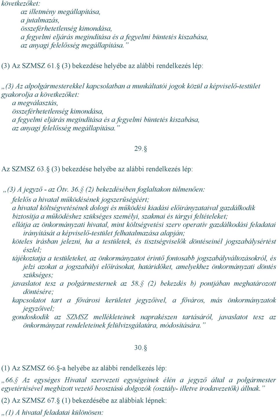 (3) bekezdése helyébe az alábbi rendelkezés lép: (3) Az alpolgármesterekkel kapcsolatban a munkáltatói jogok közül a képviselő-testület gyakorolja a következőket: a megválasztás, összeférhetetlenség