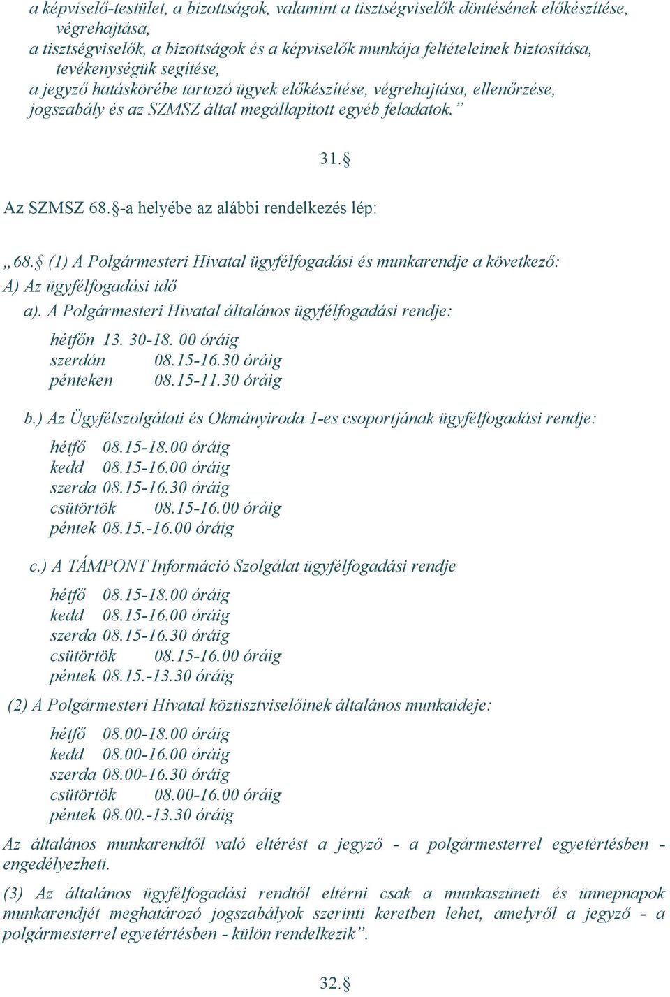 -a helyébe az alábbi rendelkezés lép: 68. (1) A Polgármesteri Hivatal ügyfélfogadási és munkarendje a következő: A) Az ügyfélfogadási idő a).