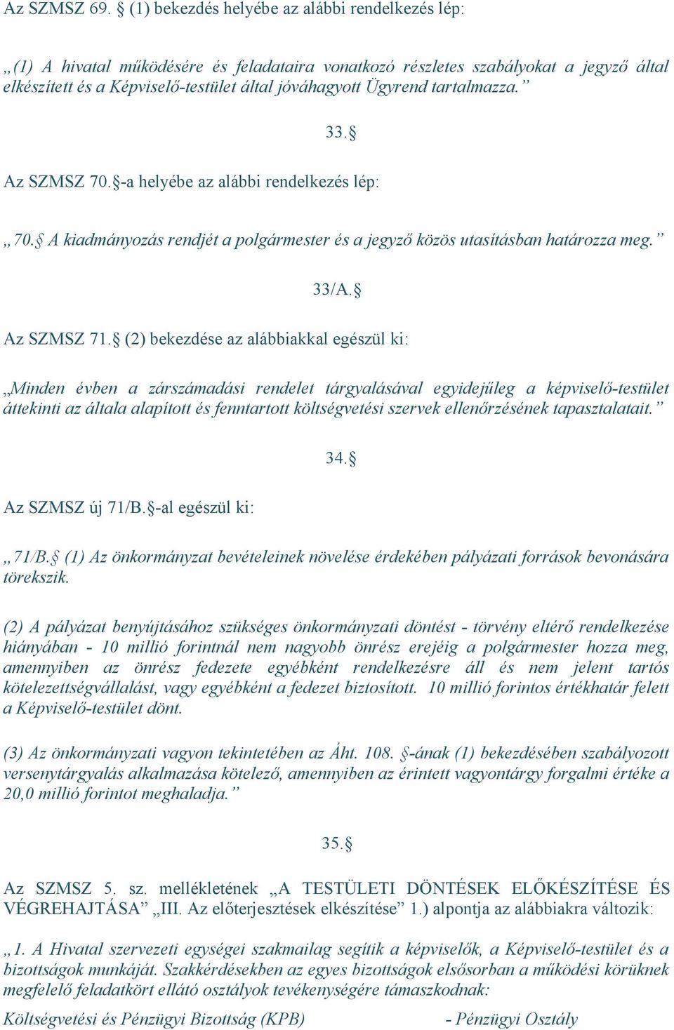 tartalmazza. 33. Az SZMSZ 70. -a helyébe az alábbi rendelkezés lép: 70. A kiadmányozás rendjét a polgármester és a jegyző közös utasításban határozza meg. 33/A. Az SZMSZ 71.