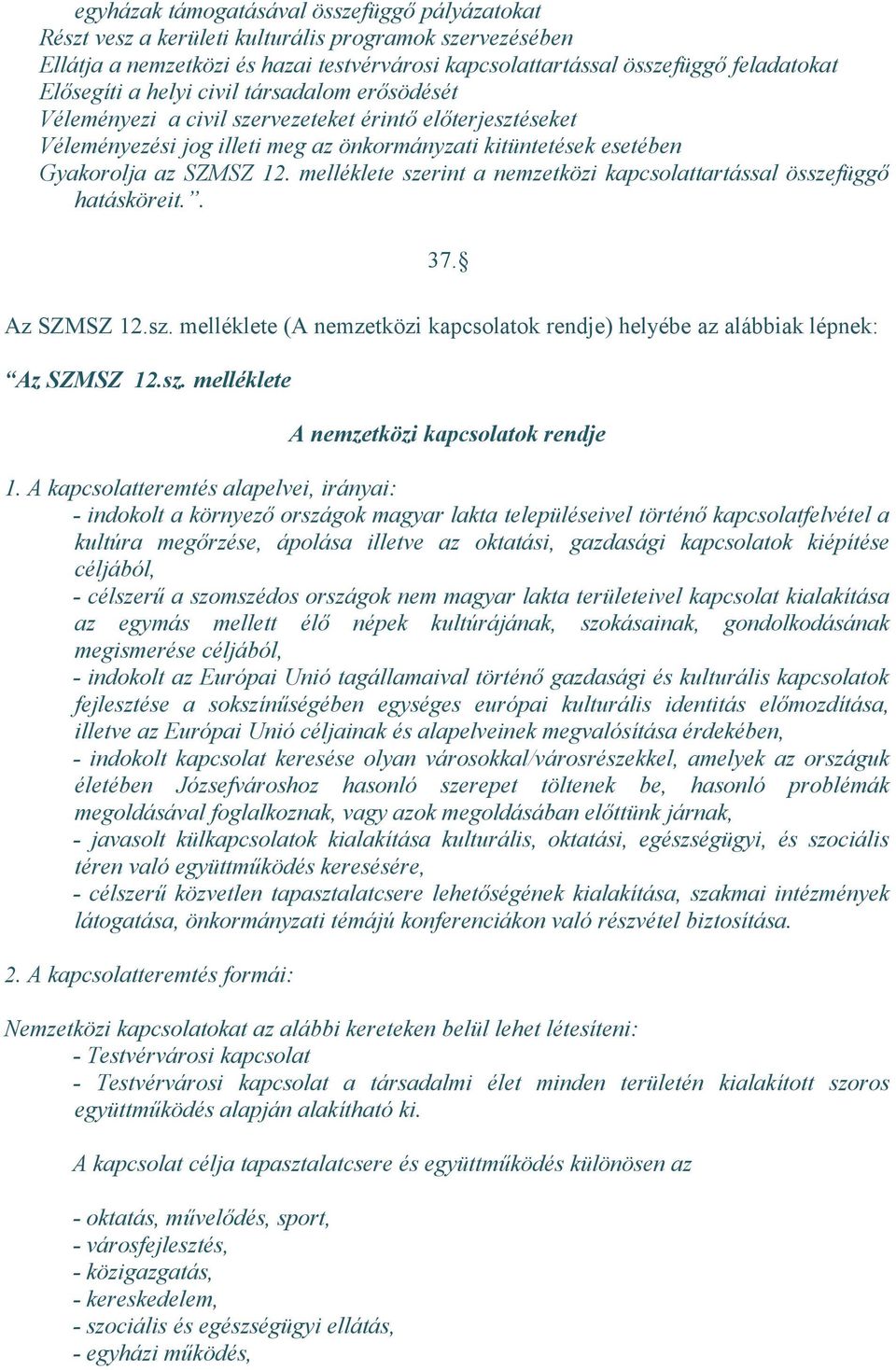 melléklete szerint a nemzetközi kapcsolattartással összefüggő hatásköreit.. 37. Az SZMSZ 12.sz. melléklete (A nemzetközi kapcsolatok rendje) helyébe az alábbiak lépnek: Az SZMSZ 12.sz. melléklete A nemzetközi kapcsolatok rendje 1.