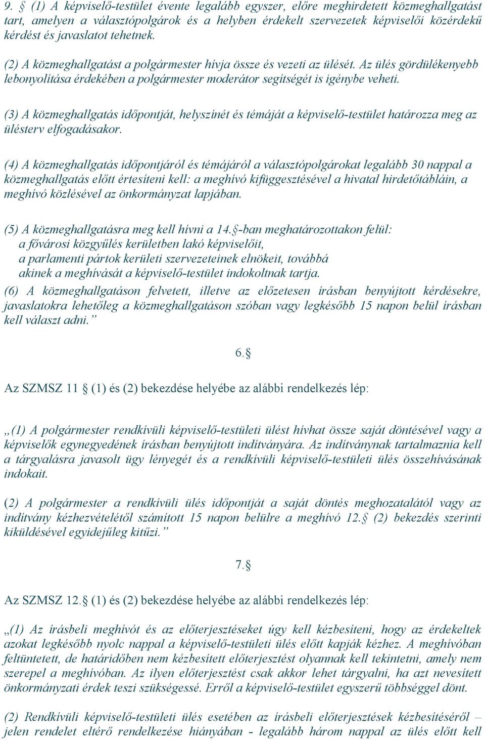 (3) A közmeghallgatás időpontját, helyszínét és témáját a képviselő-testület határozza meg az ülésterv elfogadásakor.