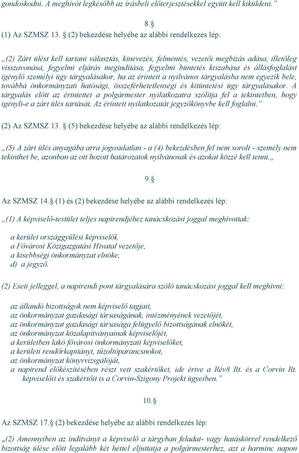 büntetés kiszabása és állásfoglalást igénylő személyi ügy tárgyalásakor, ha az érintett a nyilvános tárgyalásba nem egyezik bele, továbbá önkormányzati hatósági, összeférhetetlenségi és kitüntetési