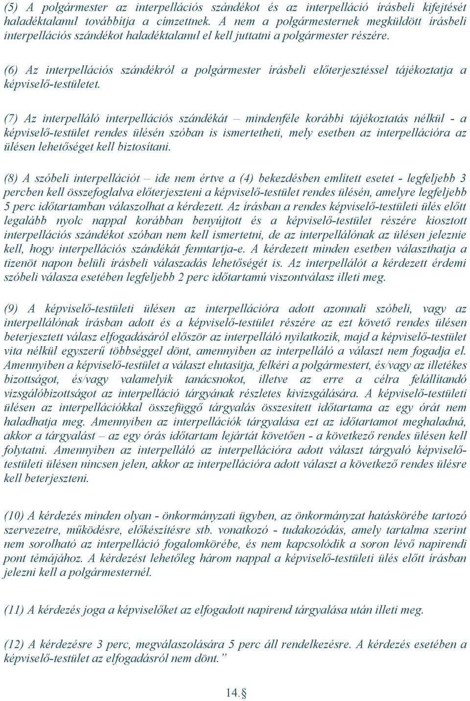 (6) Az interpellációs szándékról a polgármester írásbeli előterjesztéssel tájékoztatja a képviselő-testületet.