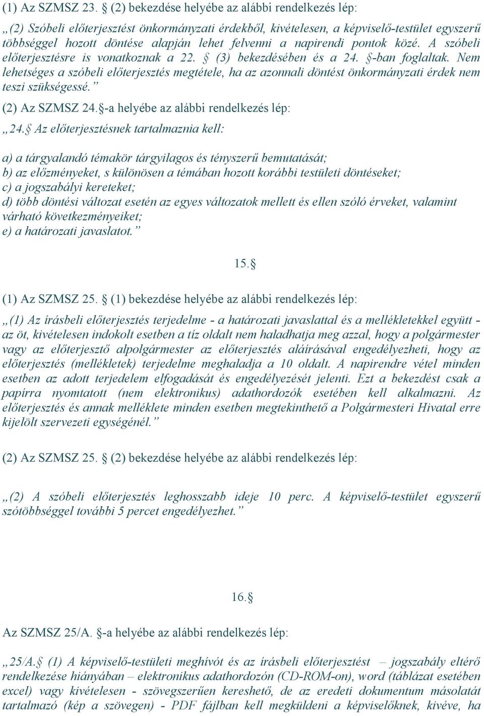 napirendi pontok közé. A szóbeli előterjesztésre is vonatkoznak a 22. (3) bekezdésében és a 24. -ban foglaltak.