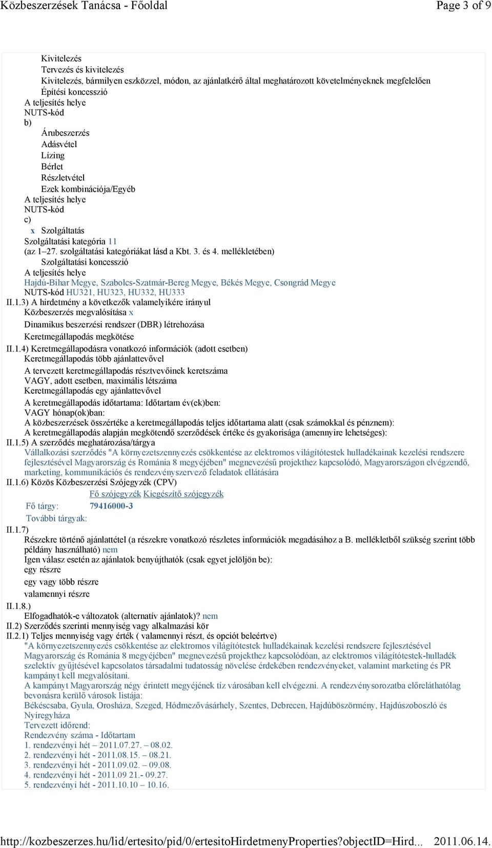 3. és 4. mellékletében) Szolgáltatási koncesszió A teljesítés helye Hajdú-Bihar Megye, Szabolcs-Szatmár-Bereg Megye, Békés Megye, Csongrád Megye NUTS-kód HU321,