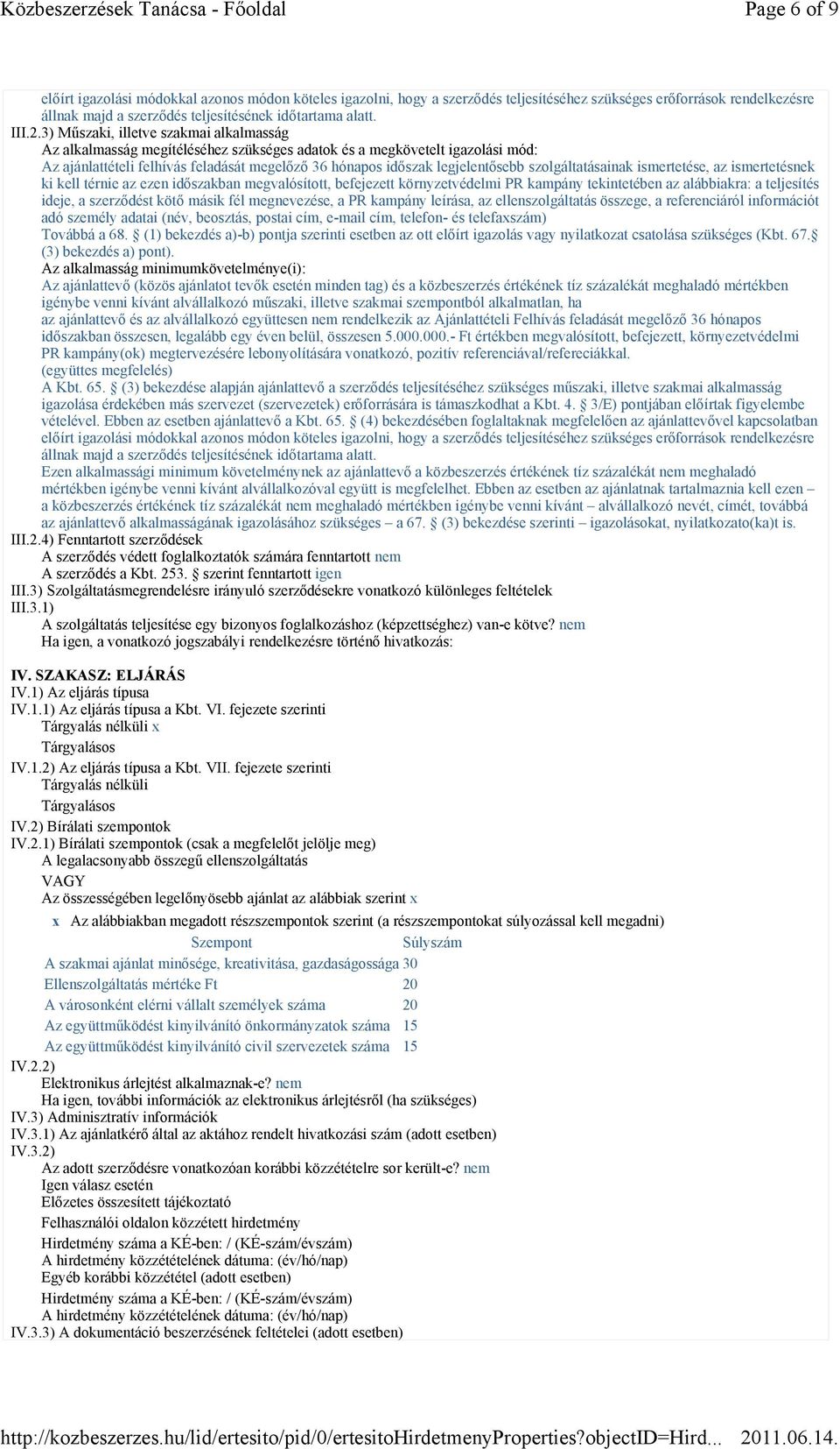 szolgáltatásainak ismertetése, az ismertetésnek ki kell térnie az ezen időszakban megvalósított, befejezett környzetvédelmi PR kampány tekintetében az alábbiakra: a teljesítés ideje, a szerződést