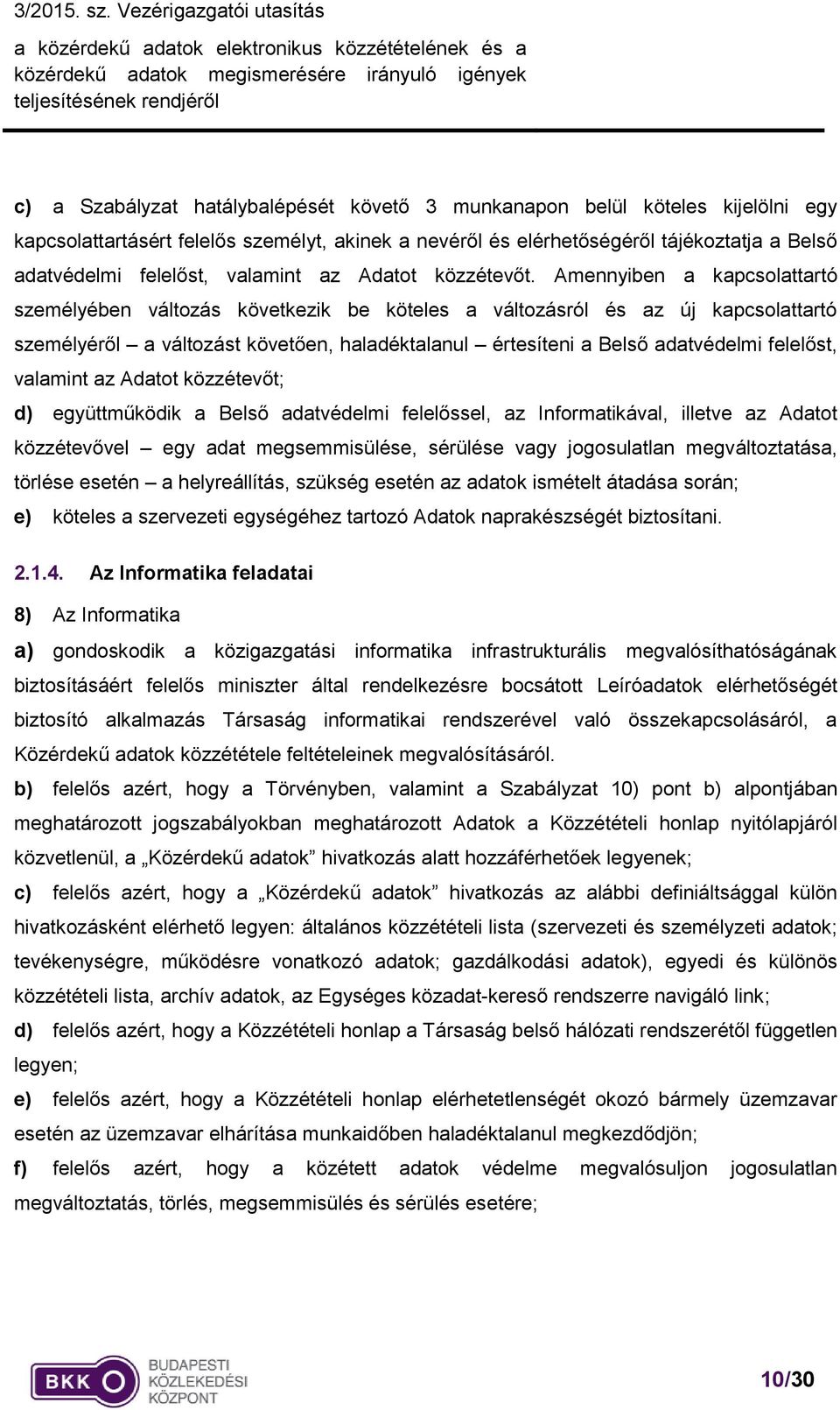 Amennyiben a kapcsolattartó személyében változás következik be köteles a változásról és az új kapcsolattartó személyéről a változást követően, haladéktalanul értesíteni a Belső adatvédelmi felelőst,