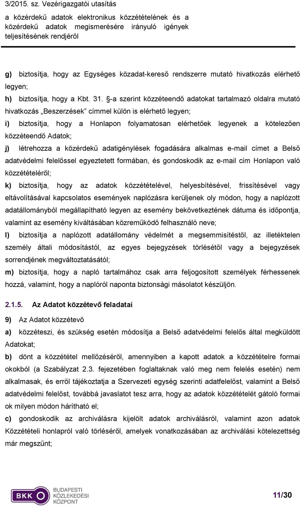 közzéteendő Adatok; j) létrehozza a közérdekű adatigénylések fogadására alkalmas e-mail címet a Belső adatvédelmi felelőssel egyeztetett formában, és gondoskodik az e-mail cím Honlapon való