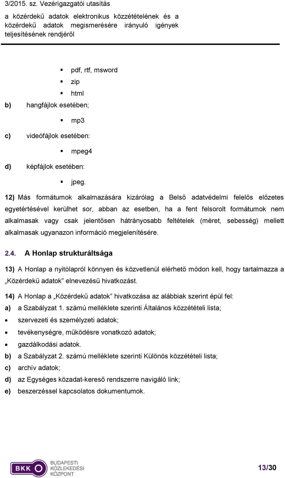 hátrányosabb feltételek (méret, sebesség) mellett alkalmasak ugyanazon információ megjelenítésére. 2.4.