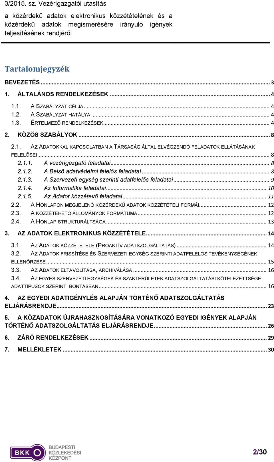 Az Adatot közzétevő feladatai... 11 2.2. A HONLAPON MEGJELENŐ KÖZÉRDEKŰ ADATOK KÖZZÉTÉTELI FORMÁI... 12 2.3. A KÖZZÉTEHETŐ ÁLLOMÁNYOK FORMÁTUMA... 12 2.4. A HONLAP STRUKTURÁLTSÁGA... 13 3.