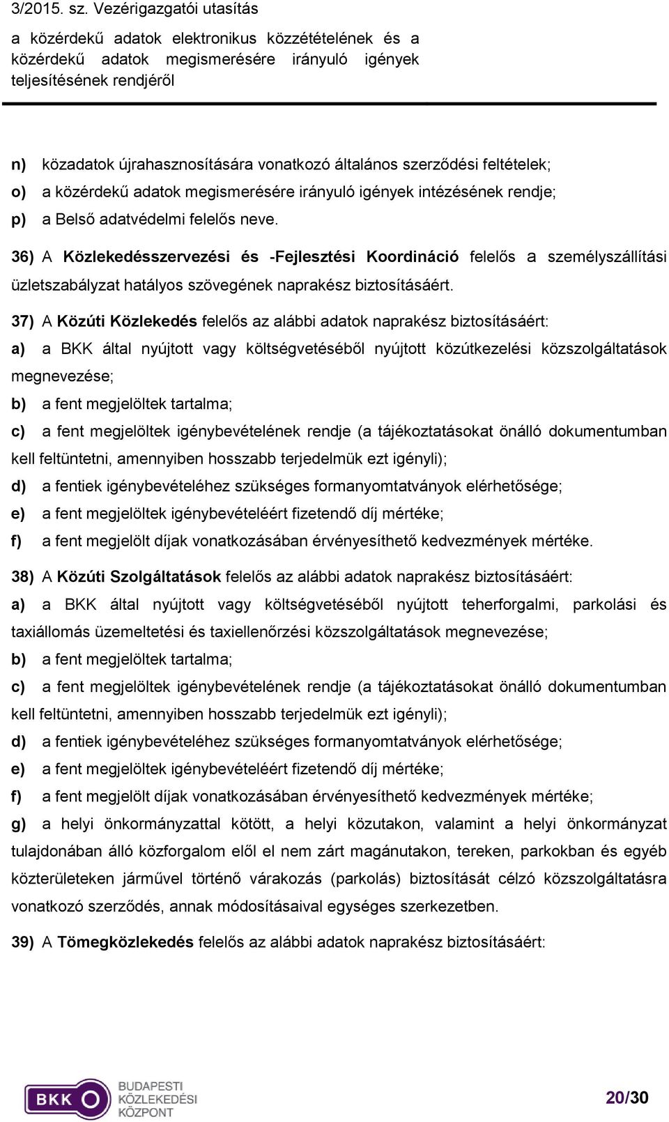 37) A Közúti Közlekedés felelős az alábbi adatok naprakész biztosításáért: a) a BKK által nyújtott vagy költségvetéséből nyújtott közútkezelési közszolgáltatások megnevezése; b) a fent megjelöltek