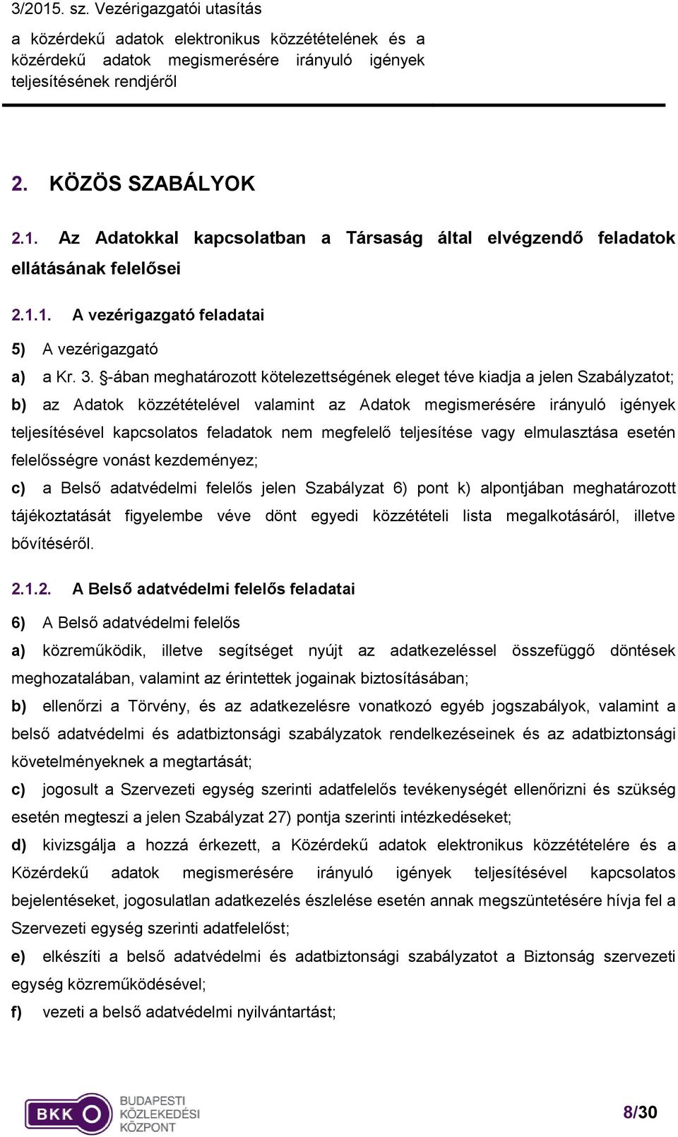 megfelelő teljesítése vagy elmulasztása esetén felelősségre vonást kezdeményez; c) a Belső adatvédelmi felelős jelen Szabályzat 6) pont k) alpontjában meghatározott tájékoztatását figyelembe véve