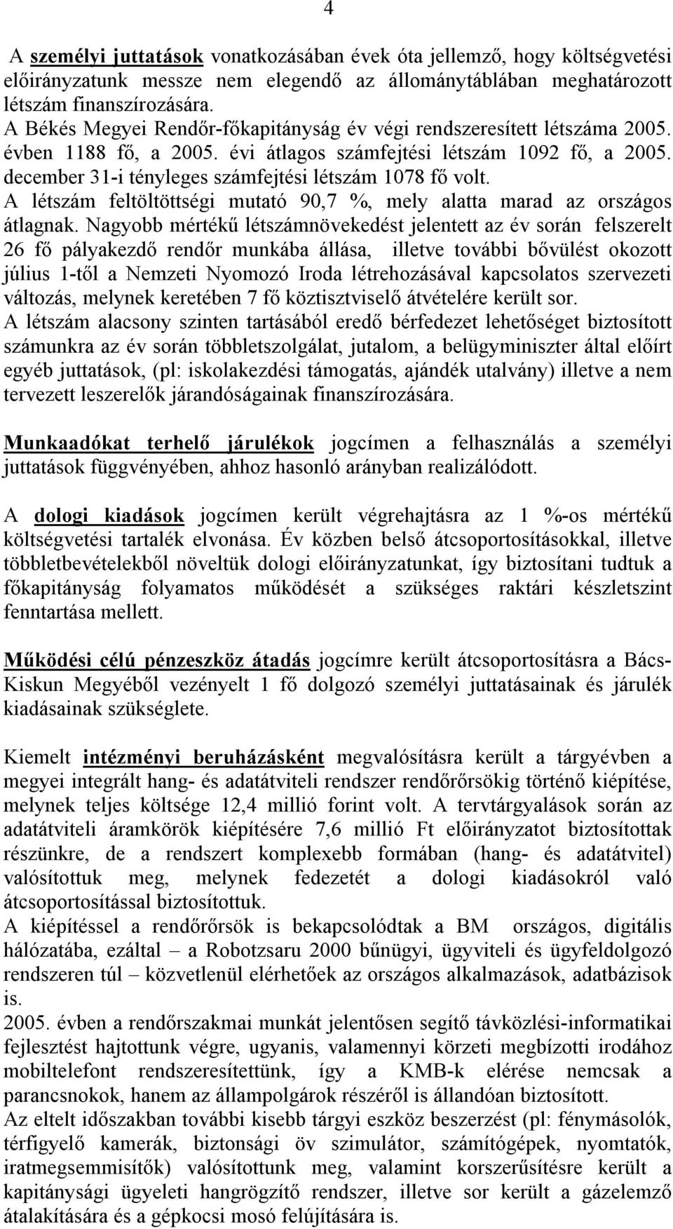 december 31-i tényleges számfejtési létszám 1078 fő volt. A létszám feltöltöttségi mutató 90,7 %, mely alatta marad az országos átlagnak.