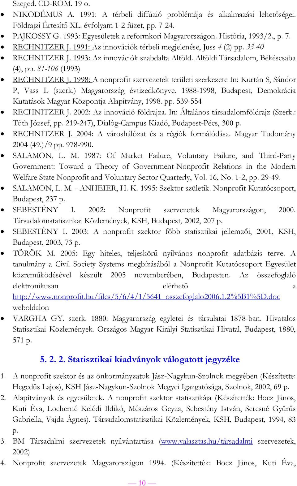 Alföldi Társadalom, Békéscsaba (4), pp. 81-106 (1993) RECHNITZER J. 1998: A nonprofit szervezetek területi szerkezete In: Kurtán S, Sándor P, Vass L (szerk.