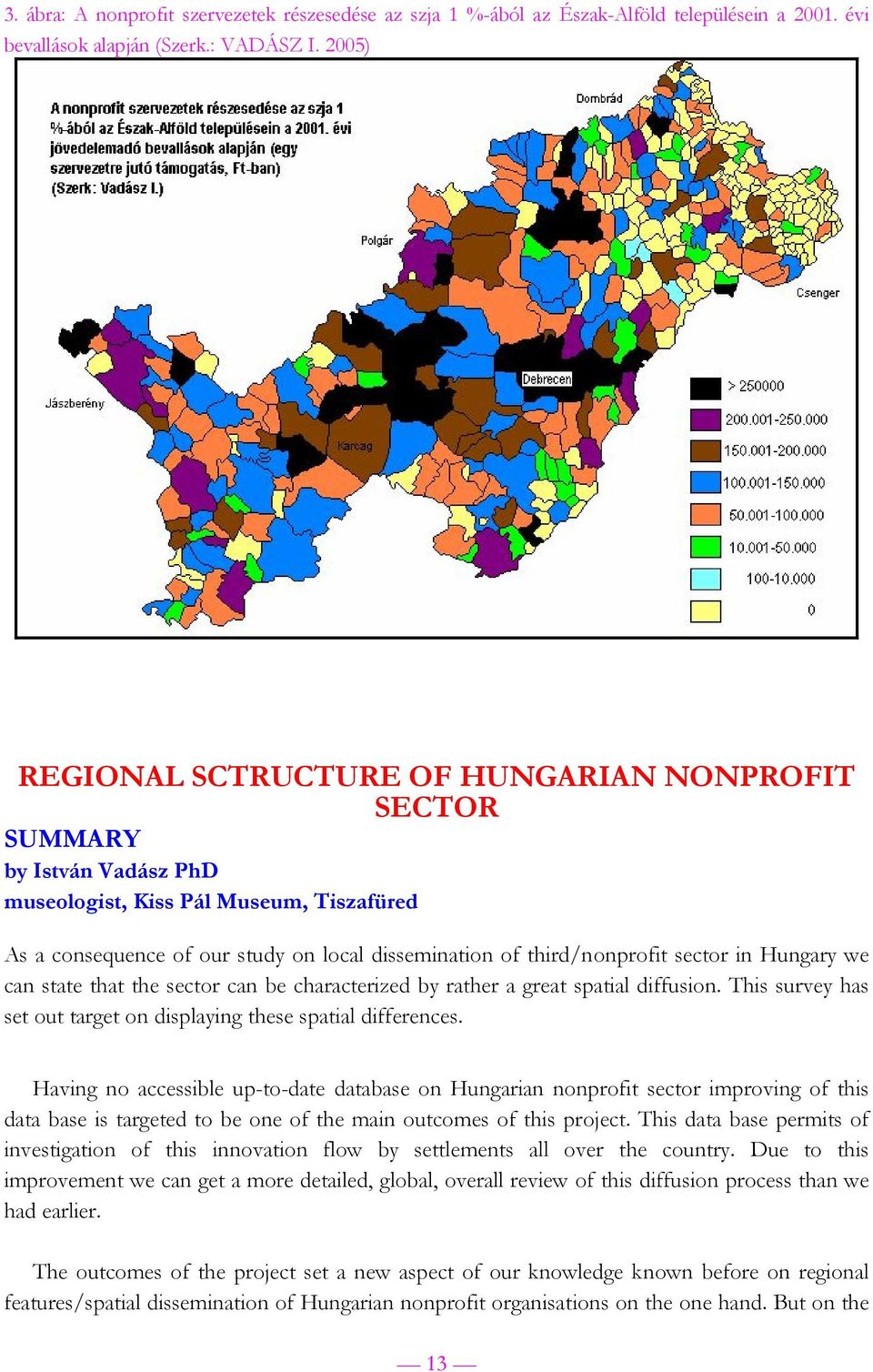 sector in Hungary we can state that the sector can be characterized by rather a great spatial diffusion. This survey has set out target on displaying these spatial differences.