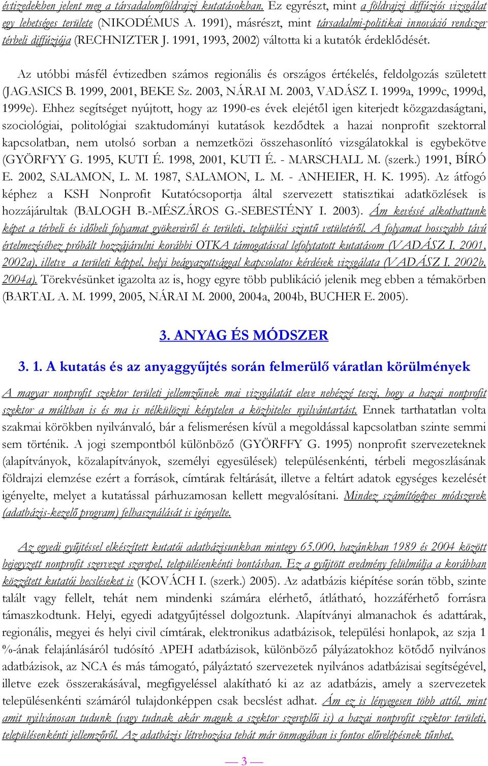 Az utóbbi másfél évtizedben számos regionális és országos értékelés, feldolgozás született (JAGASICS B. 1999, 2001, BEKE Sz. 2003, NÁRAI M. 2003, VADÁSZ I. 1999a, 1999c, 1999d, 1999e).